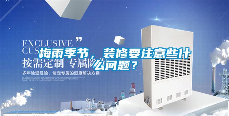 梅雨季節，裝修要注意些什么問題？