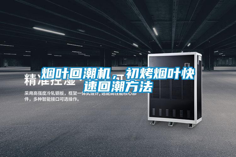 煙葉回潮機,初烤煙葉快速回潮方法