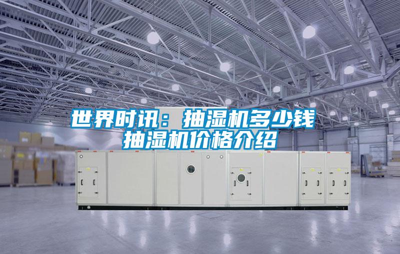 世界時訊:抽濕機多少錢 抽濕機價格介紹