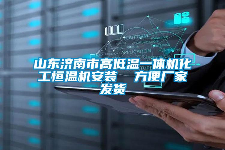山東濟南市高低溫一體機化工恒溫機安裝 方便廠家發貨