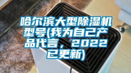 哈爾濱大型除濕機型號(我為自己產品代言，2022已更新)