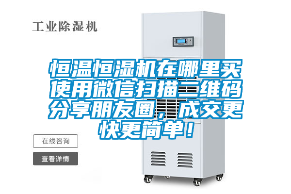 恒溫恒濕機(jī)在哪里買使用微信掃描二維碼分享朋友圈，成交更快更簡(jiǎn)單！