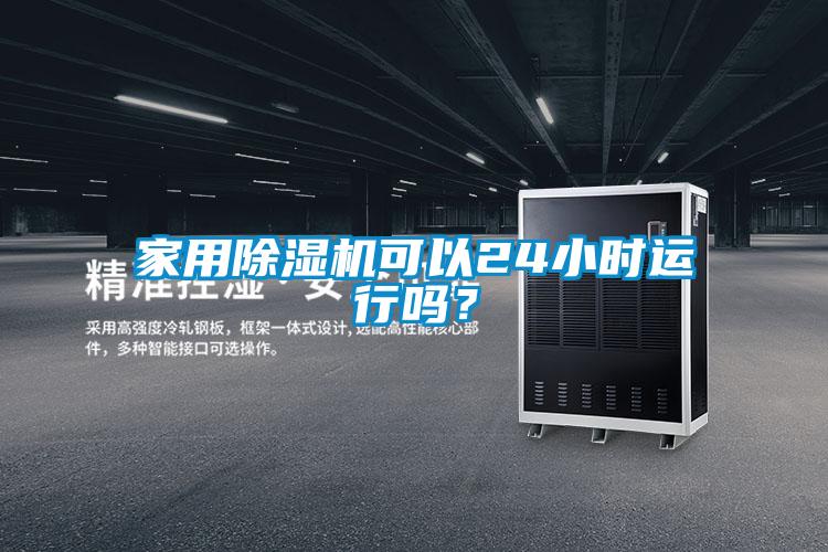 家用除濕機可以24小時運行嗎?