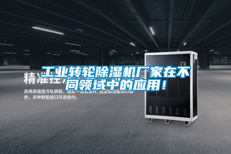 工業(yè)轉(zhuǎn)輪除濕機廠家在不同領(lǐng)域中的應(yīng)用！