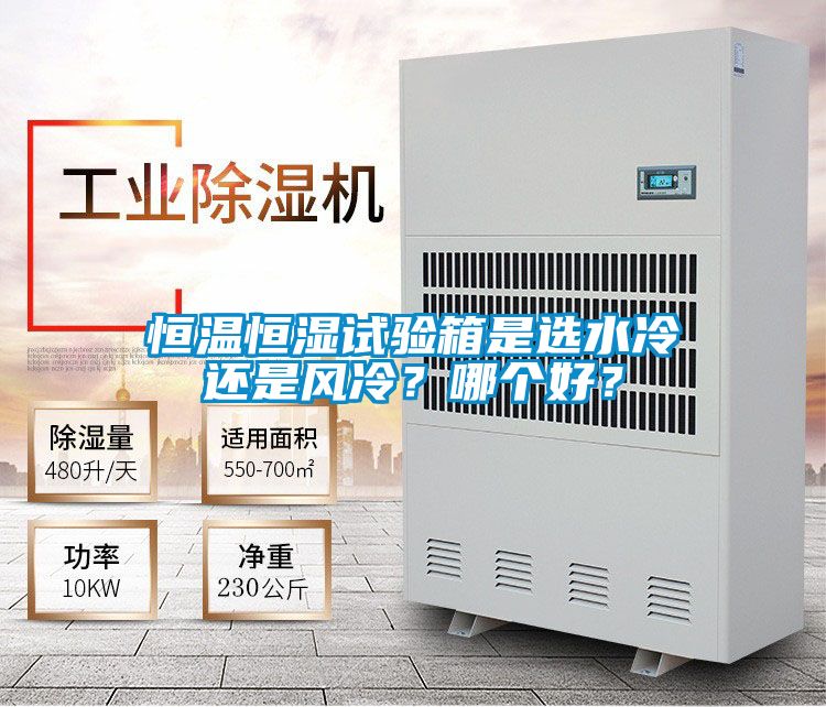 恒溫恒濕試驗(yàn)箱是選水冷還是風(fēng)冷?哪個(gè)好?