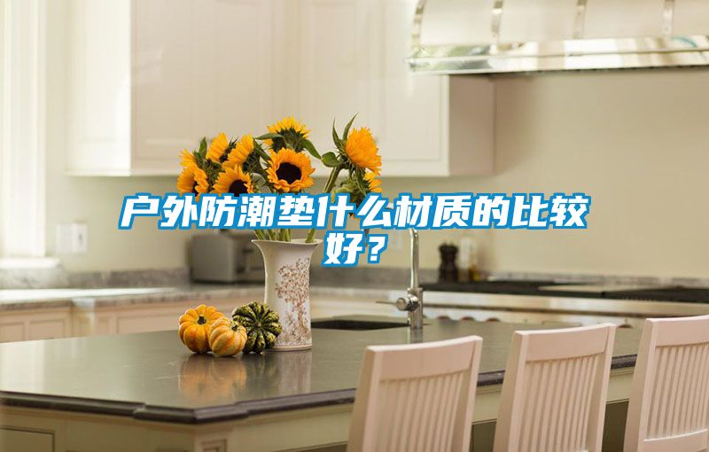 戶外防潮墊什么材質(zhì)的比較好?