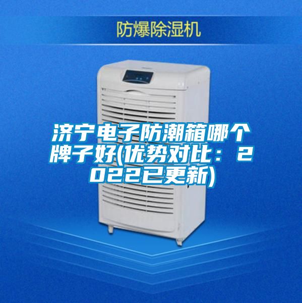 濟寧電子防潮箱哪個牌子好(優勢對比：2022已更新)