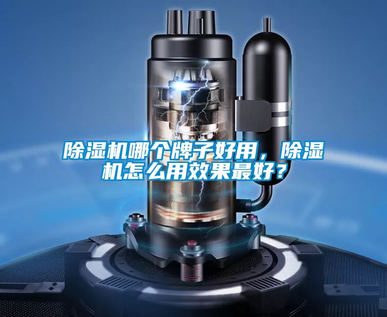 除濕機哪個牌子好用，除濕機怎么用效果最好？