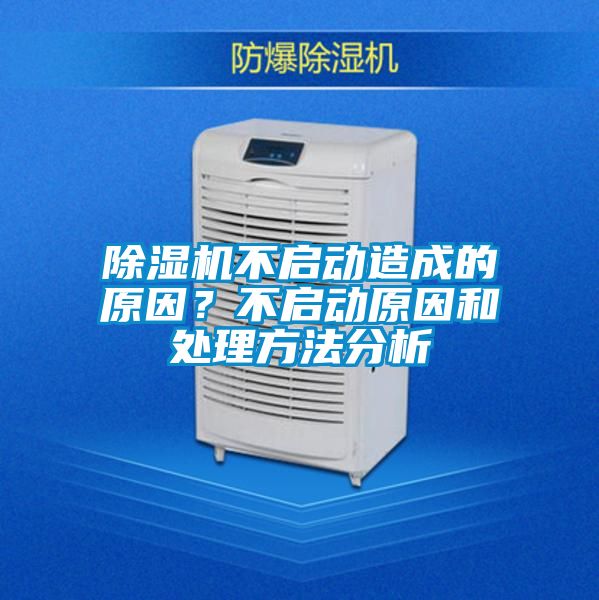 除濕機不啟動造成的原因?不啟動原因和處理方法分析