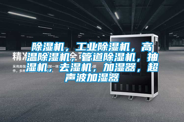除濕機，工業除濕機，高溫除濕機，管道除濕機，抽濕機，去濕機，加濕器，超聲波加濕器